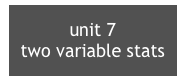 unit 7
two variable stats